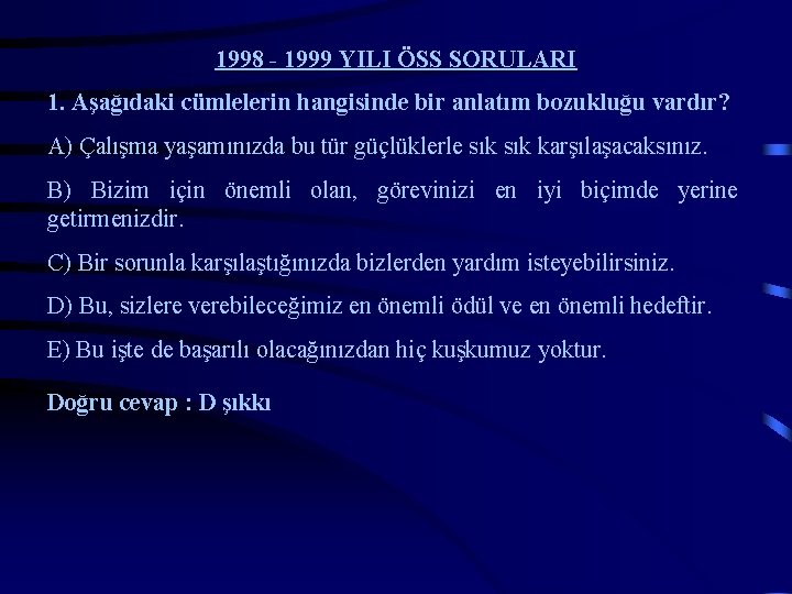 1998 - 1999 YILI ÖSS SORULARI 1. Aşağıdaki cümlelerin hangisinde bir anlatım bozukluğu vardır?