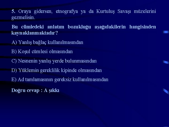 5. Oraya gidersen, etnografya ya da Kurtuluş Savaşı müzelerini gezmelisin. Bu cümledeki anlatım bozukluğu