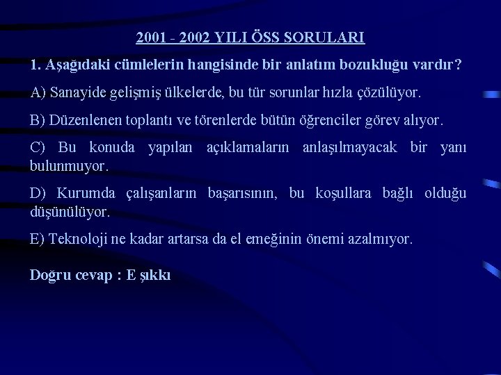 2001 - 2002 YILI ÖSS SORULARI 1. Aşağıdaki cümlelerin hangisinde bir anlatım bozukluğu vardır?