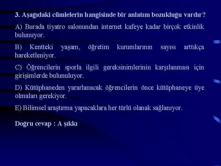 3. Aşağıdaki cümlelerin hangisinde bir anlatım bozukluğu vardır? A) Burada tiyatro salonundan internet kafeye