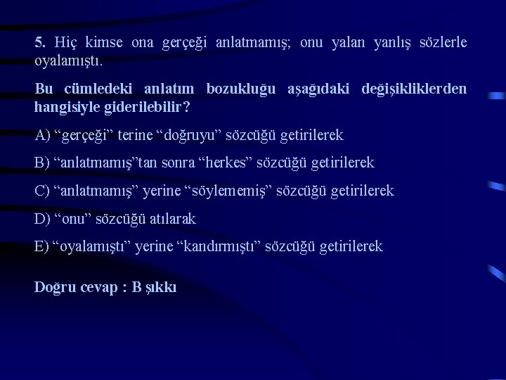 5. Hiç kimse ona gerçeği anlatmamış; onu yalan yanlış sözlerle oyalamıştı. Bu cümledeki anlatım