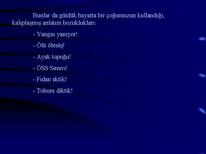 Bunlar da günlük hayatta bir çoğumuzun kullandığı, kalıplaşmış anlatım bozuklukları: - Yangın yanıyor! -