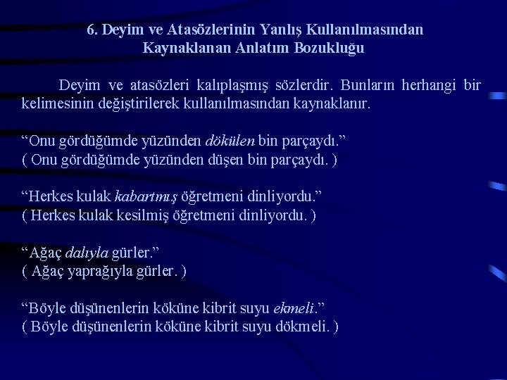 6. Deyim ve Atasözlerinin Yanlış Kullanılmasından Kaynaklanan Anlatım Bozukluğu Deyim ve atasözleri kalıplaşmış sözlerdir.