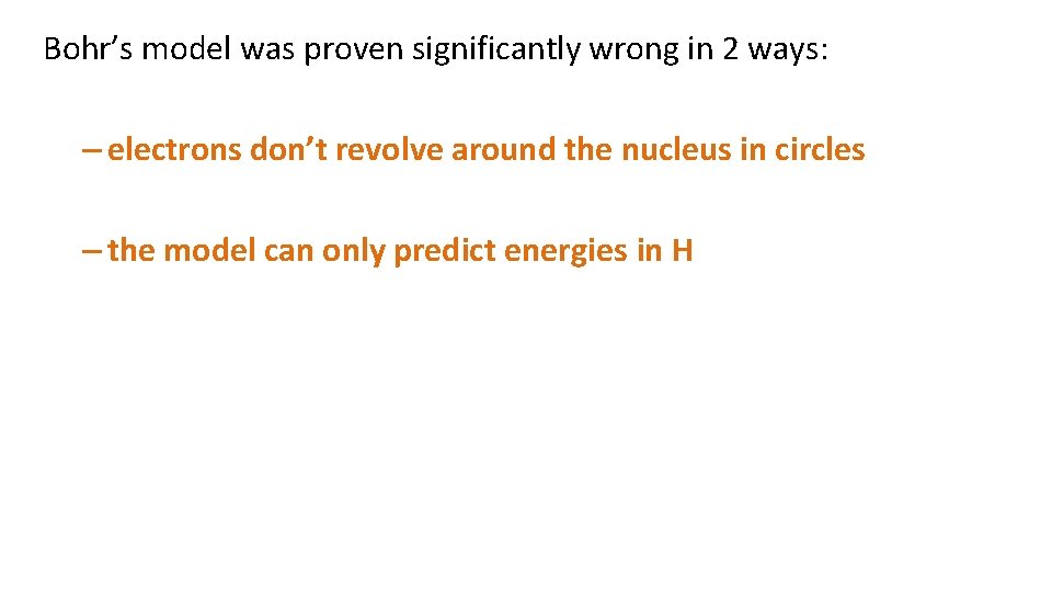 Bohr’s model was proven significantly wrong in 2 ways: – electrons don’t revolve around