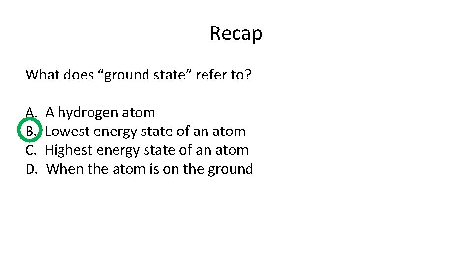 Recap What does “ground state” refer to? A. B. C. D. A hydrogen atom