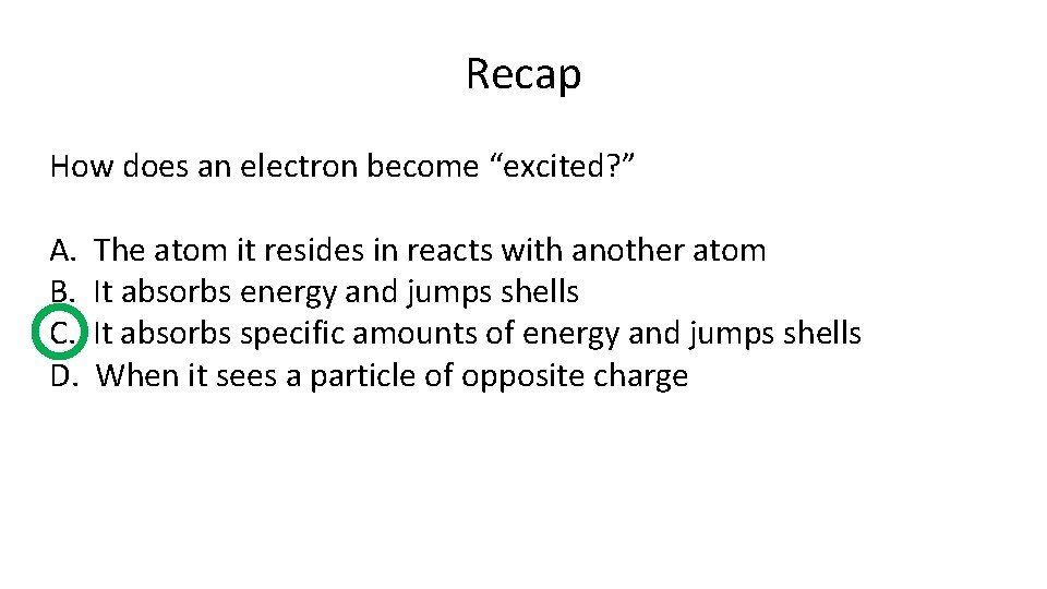 Recap How does an electron become “excited? ” A. B. C. D. The atom
