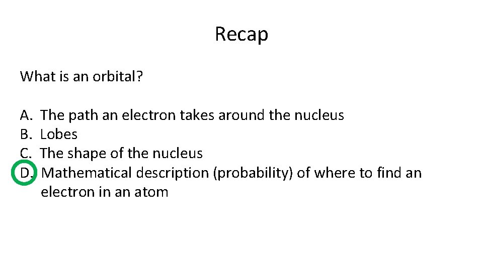 Recap What is an orbital? A. B. C. D. The path an electron takes