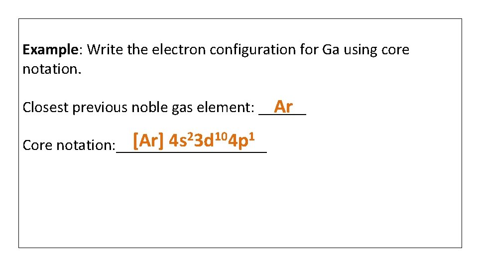 Example: Write the electron configuration for Ga using core notation. Closest previous noble gas