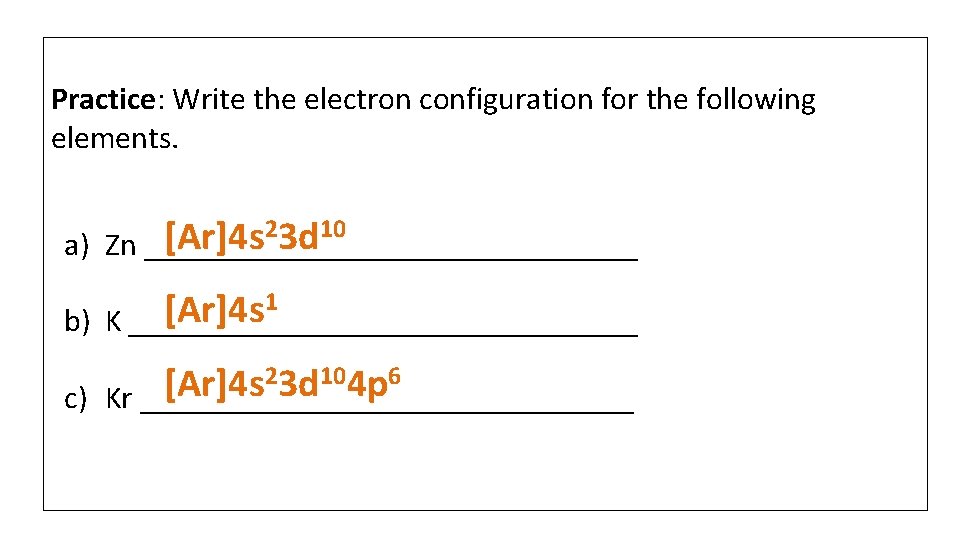 Practice: Write the electron configuration for the following elements. 23 d 10 [Ar]4 s