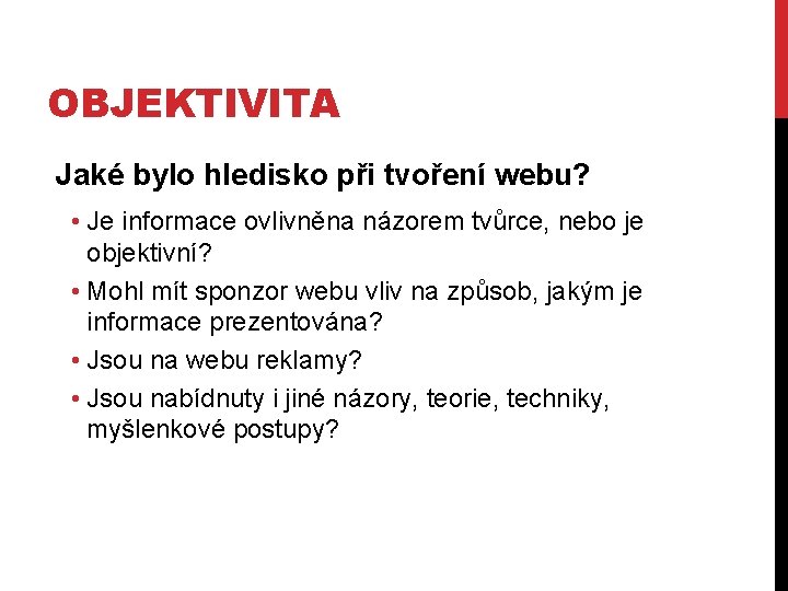 OBJEKTIVITA Jaké bylo hledisko při tvoření webu? • Je informace ovlivněna názorem tvůrce, nebo