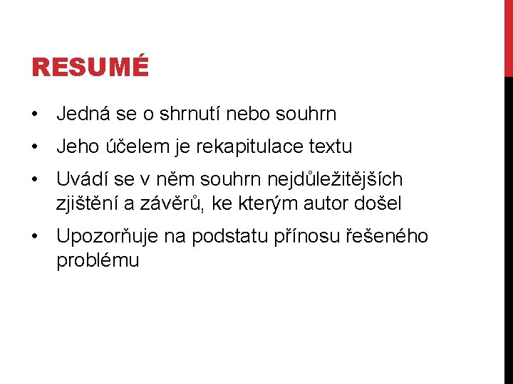 RESUMÉ • Jedná se o shrnutí nebo souhrn • Jeho účelem je rekapitulace textu RESUMÉ • Jedná se o shrnutí nebo souhrn • Jeho účelem je rekapitulace textu