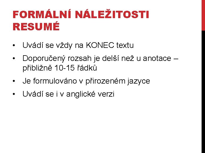 FORMÁLNÍ NÁLEŽITOSTI RESUMÉ • Uvádí se vždy na KONEC textu • Doporučený rozsah je