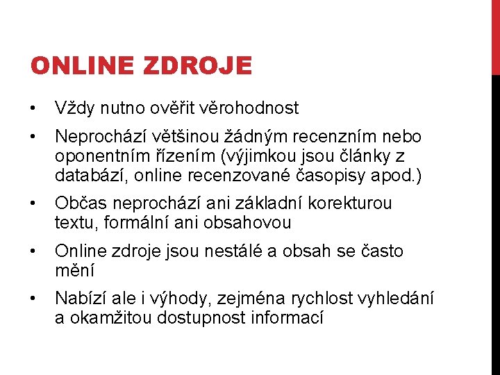 ONLINE ZDROJE • Vždy nutno ověřit věrohodnost • Neprochází většinou žádným recenzním nebo oponentním ONLINE ZDROJE • Vždy nutno ověřit věrohodnost • Neprochází většinou žádným recenzním nebo oponentním