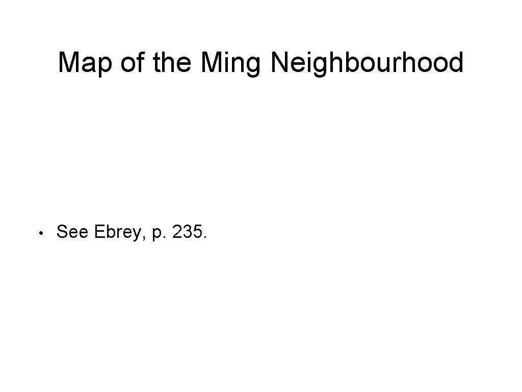 Map of the Ming Neighbourhood • See Ebrey, p. 235. 