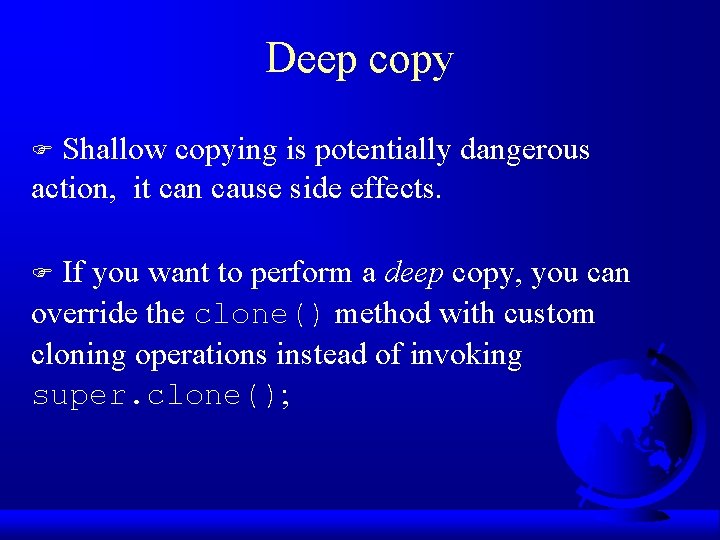 Deep copy Shallow copying is potentially dangerous action, it can cause side effects. F