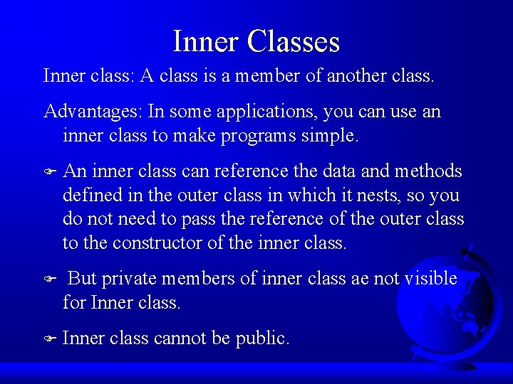 Inner Classes Inner class: A class is a member of another class. Advantages: In