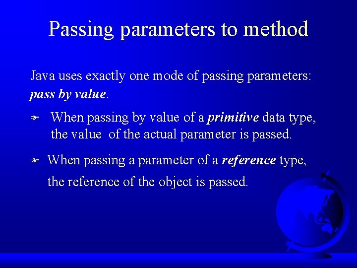 Passing parameters to method Java uses exactly one mode of passing parameters: pass by