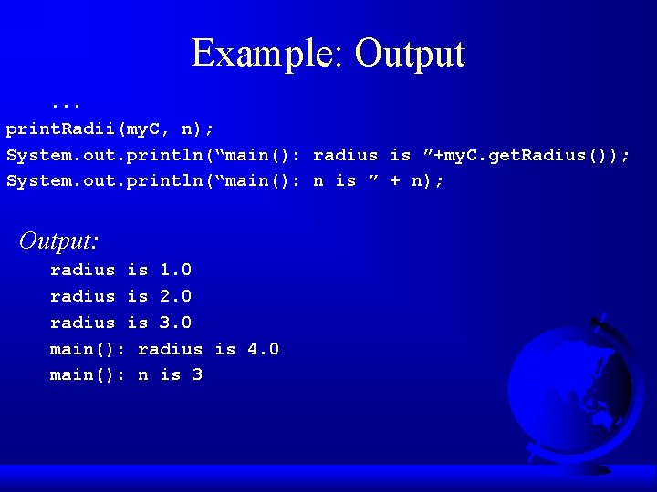 Example: Output. . . print. Radii(my. C, n); System. out. println(“main(): radius is ”+my.