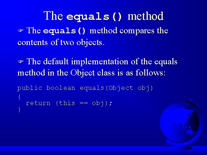 The equals() method compares the contents of two objects. F The default implementation of