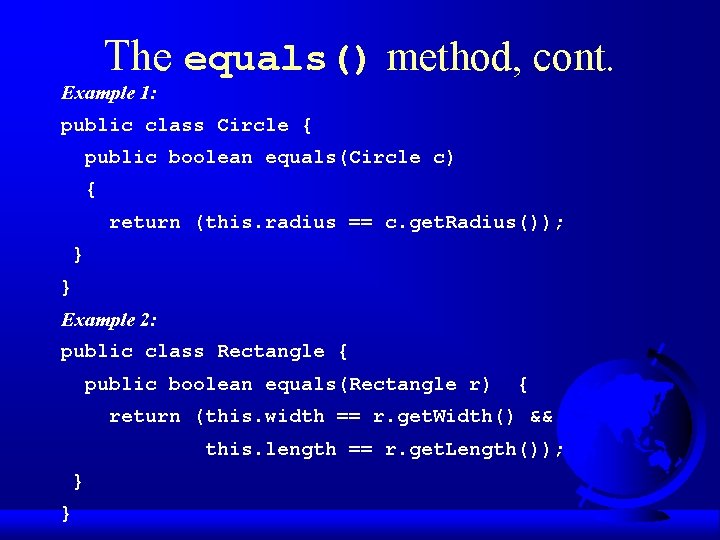 The equals() method, cont. Example 1: public class Circle { public boolean equals(Circle c)