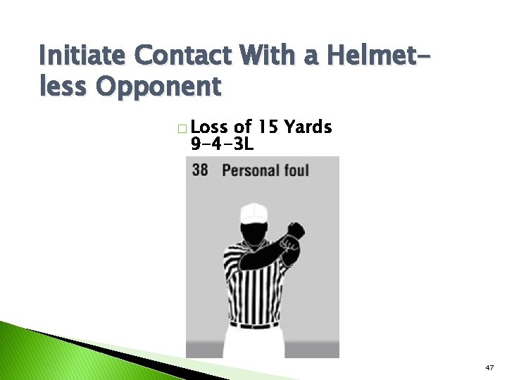 Initiate Contact With a Helmetless Opponent � Loss of 15 Yards 9 -4 -3