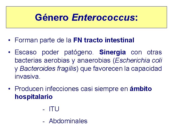 Género Enterococcus: • Forman parte de la FN tracto intestinal • Escaso poder patógeno.