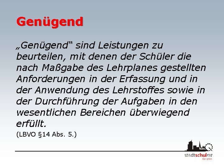 Genügend „Genügend“ sind Leistungen zu beurteilen, mit denen der Schüler die nach Maßgabe des