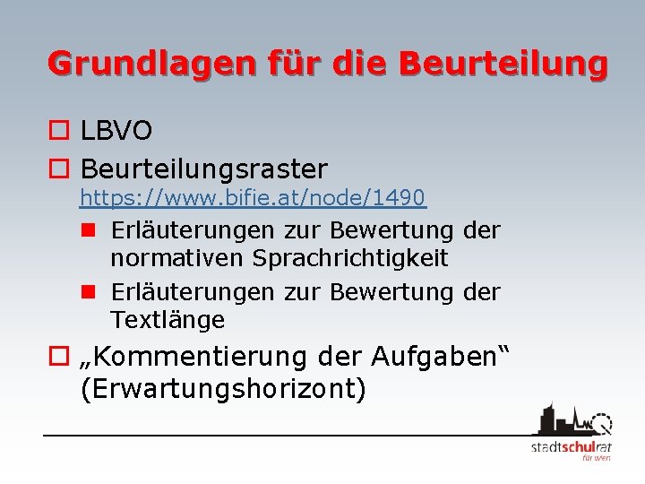 Grundlagen für die Beurteilung o LBVO o Beurteilungsraster https: //www. bifie. at/node/1490 n Erläuterungen