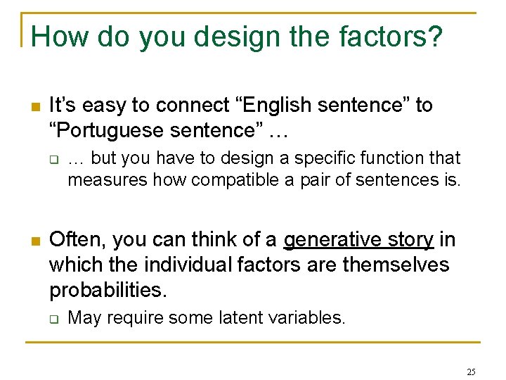 How do you design the factors? n It’s easy to connect “English sentence” to