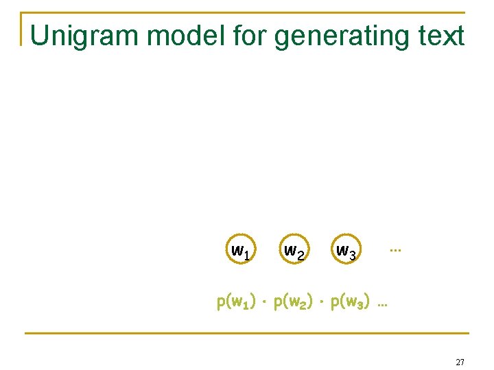 Unigram model for generating text w 1 w 2 w 3 … p(w 1)