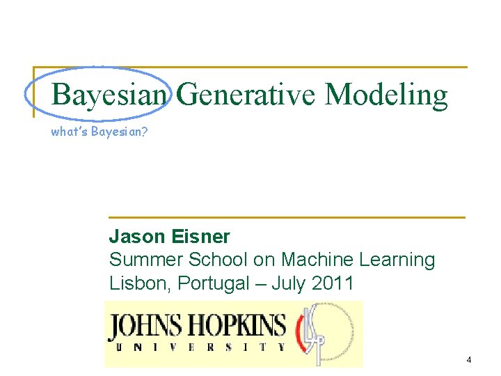 Bayesian Generative Modeling what’s Bayesian? Jason Eisner Summer School on Machine Learning Lisbon, Portugal
