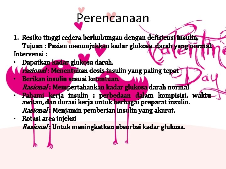 Perencanaan 1. Resiko tinggi cedera berhubungan defisiensi insulin. Tujuan : Pasien menunjukkan kadar glukosa