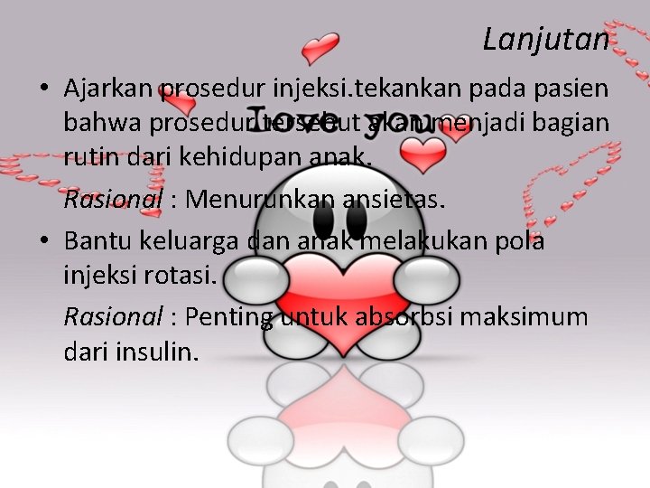 Lanjutan • Ajarkan prosedur injeksi. tekankan pada pasien bahwa prosedur tersebut akan menjadi bagian