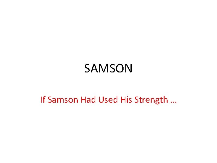 SAMSON If Samson Had Used His Strength … 