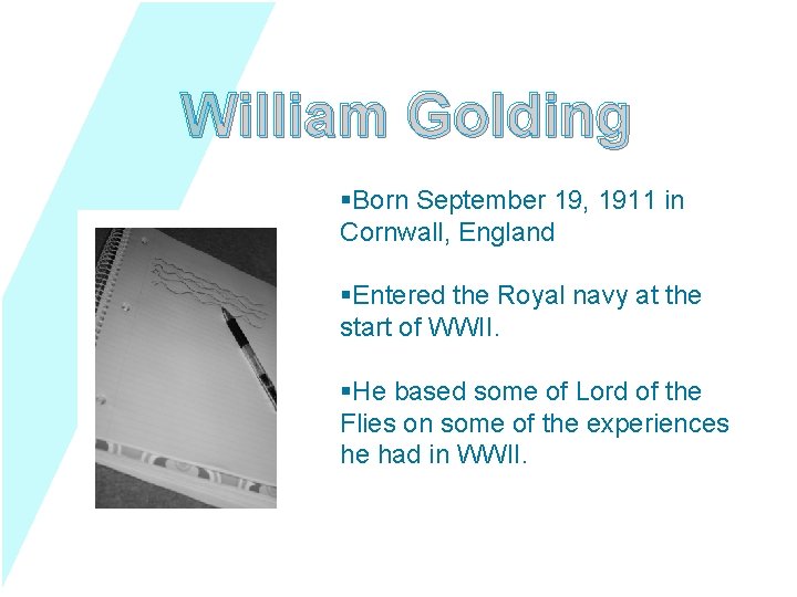 William Golding §Born September 19, 1911 in Cornwall, England §Entered the Royal navy at
