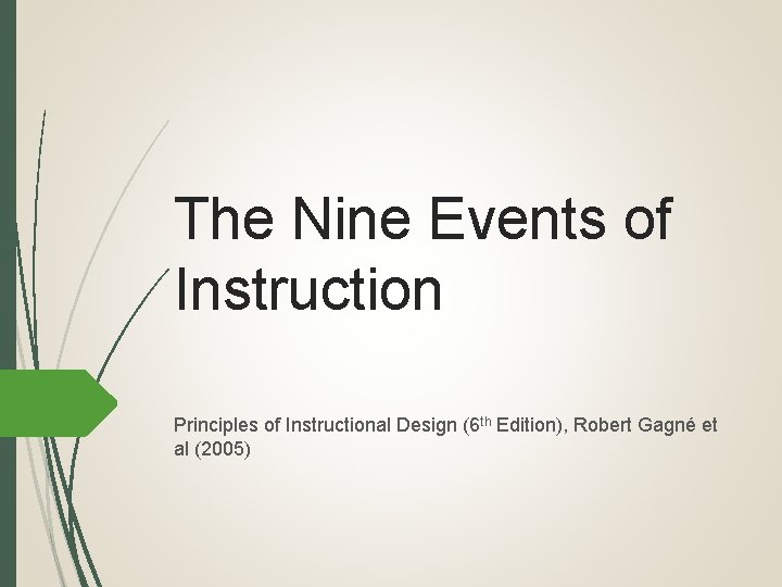 The Nine Events of Instruction Principles of Instructional Design (6 th Edition), Robert Gagné