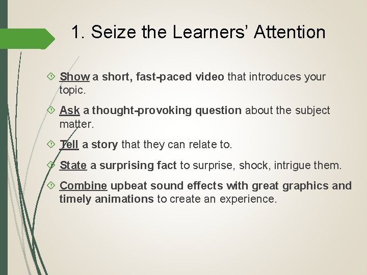 1. Seize the Learners’ Attention Show a short, fast-paced video that introduces your topic.