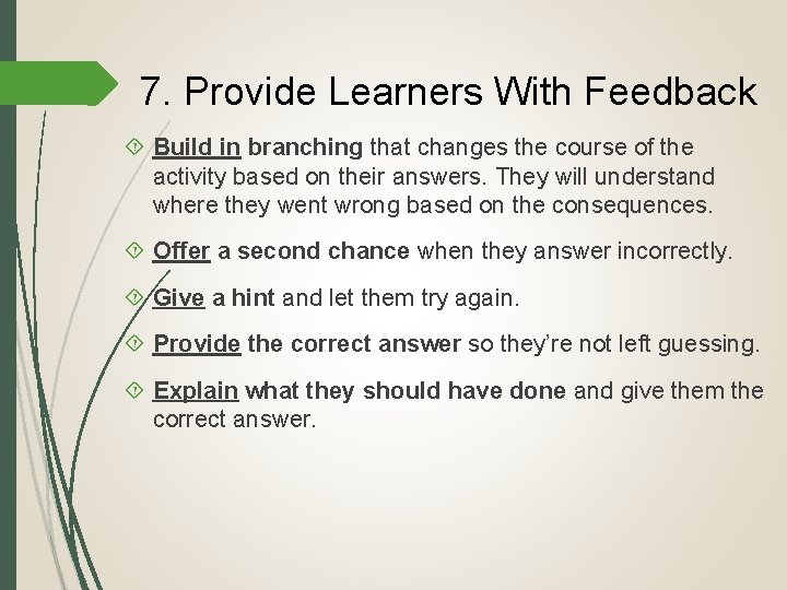 7. Provide Learners With Feedback Build in branching that changes the course of the