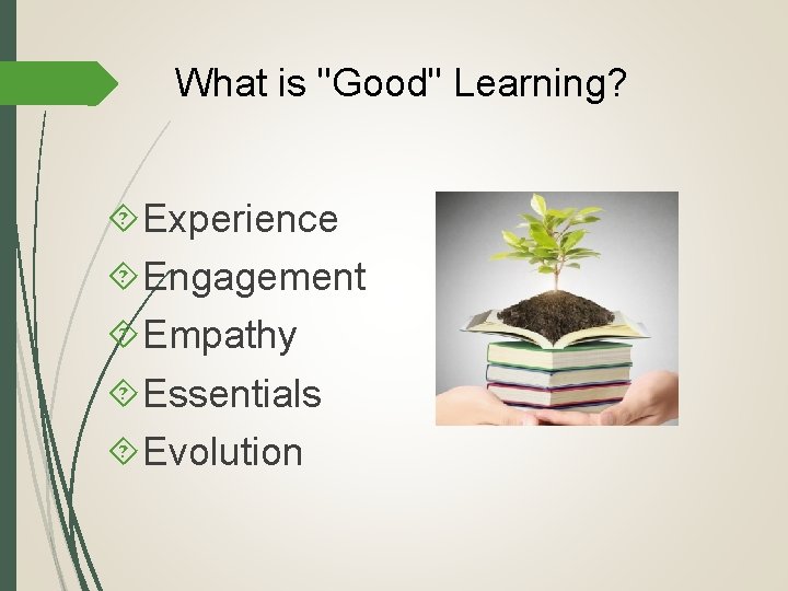 What is "Good" Learning? Experience Engagement Empathy Essentials Evolution 