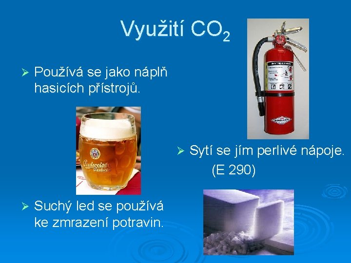 Využití CO 2 Ø Používá se jako náplň hasicích přístrojů. Ø Ø Suchý led