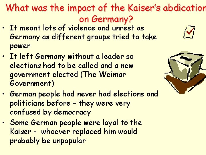 What was the impact of the Kaiser’s abdication on Germany? • It meant lots