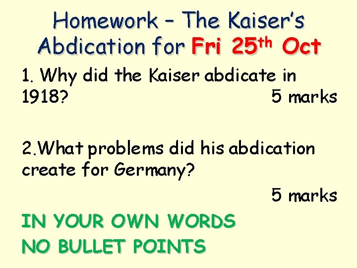 Homework – The Kaiser’s th Abdication for Fri 25 Oct 1. Why did the