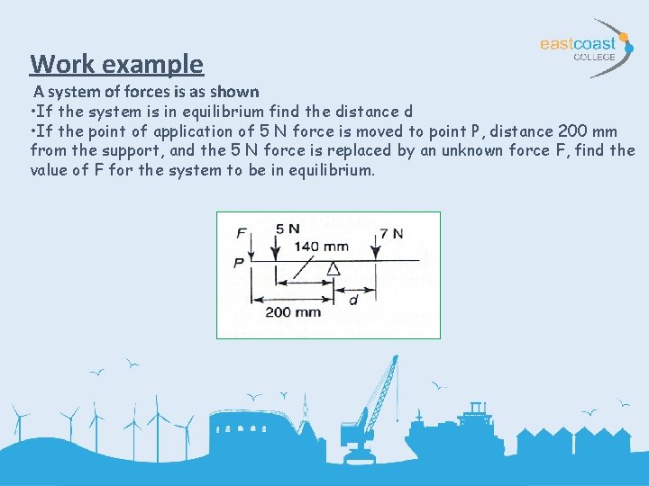 Work example A system of forces is as shown • If the system is