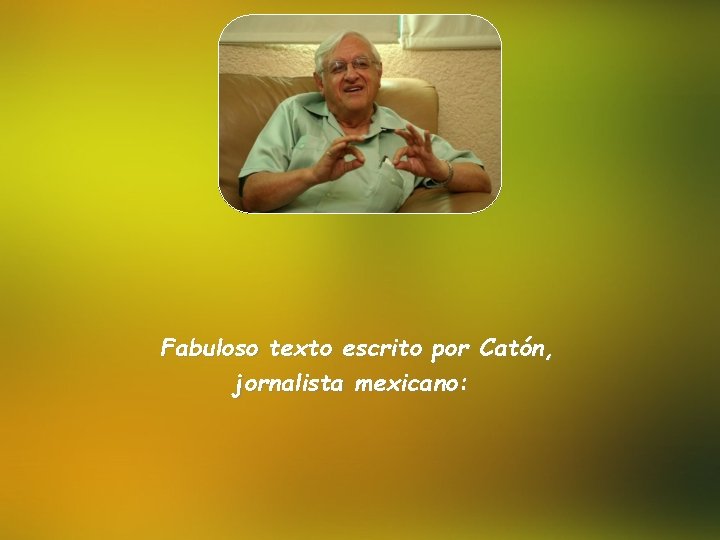 Fabuloso texto escrito por Catón, jornalista mexicano: 