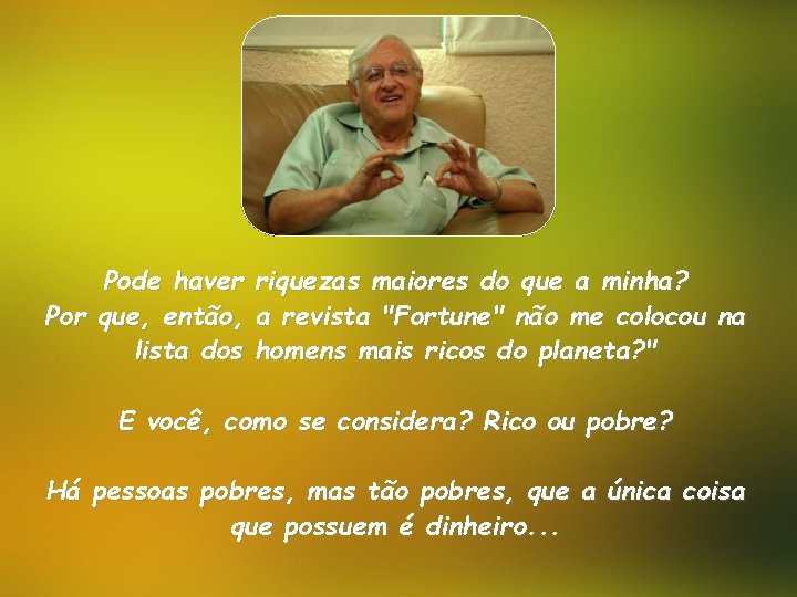 Pode haver riquezas maiores do que a minha? Por que, então, a revista "Fortune"