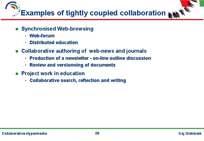 Examples of tightly coupled collaboration Synchronised Web-browsing • Web-forum • Distributed education Collaborative authoring