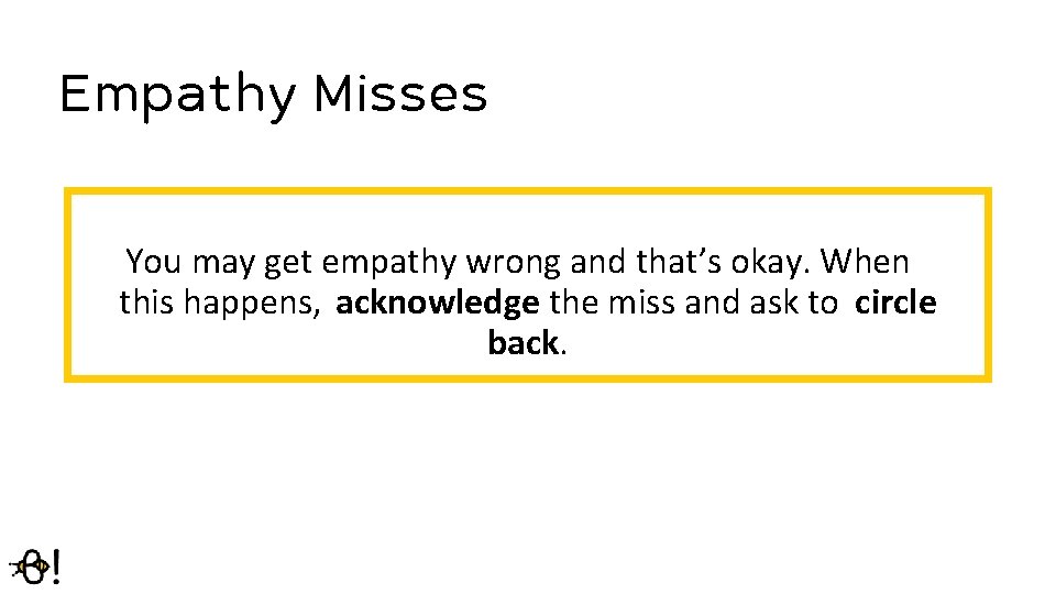 Empathy Misses You may get empathy wrong and that’s okay. When this happens, acknowledge