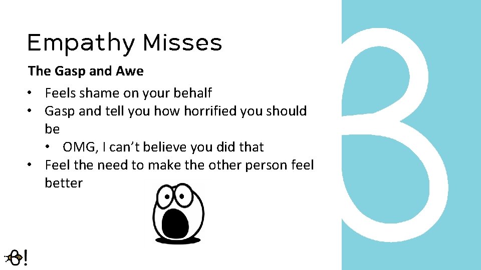 Empathy Misses The Gasp and Awe • Feels shame on your behalf • Gasp