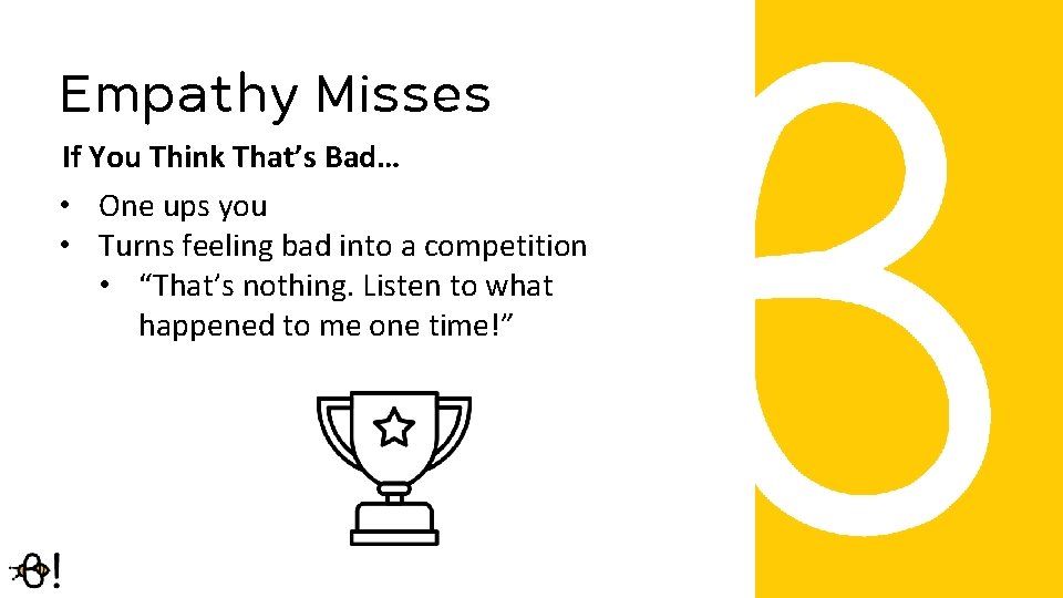 Empathy Misses If You Think That’s Bad… • One ups you • Turns feeling