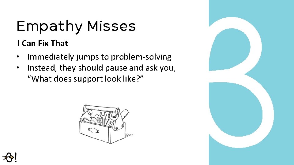 Empathy Misses I Can Fix That • Immediately jumps to problem-solving • Instead, they